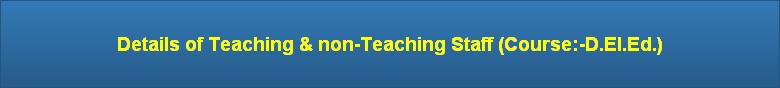 Details of Teaching & non-Teaching Staff (Course:-D.El.Ed.)