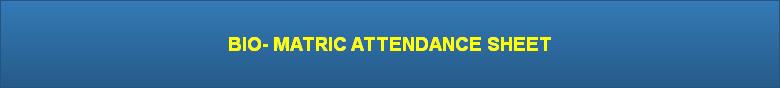 BIO- MATRIC ATTENDANCE SHEET